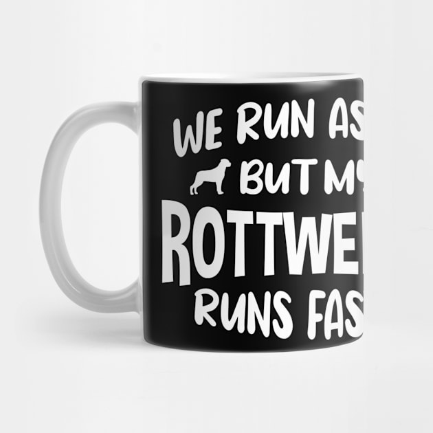 We Run as One But My Dog Runs Faster Rottweiler by FanaticTee